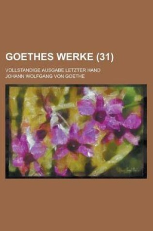 Cover of Goethes Werke (31); Vollstandige Ausgabe Letzter Hand