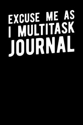 Book cover for Excuse Me As I Multitask Journal
