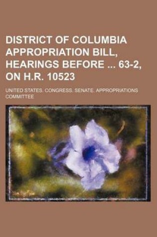 Cover of District of Columbia Appropriation Bill, Hearings Before 63-2, on H.R. 10523