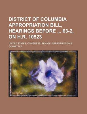 Book cover for District of Columbia Appropriation Bill, Hearings Before 63-2, on H.R. 10523