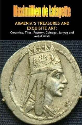 Cover of ARMENIA's TREASURES AND EXQUISITE ART: Ceramics,Tiles,Pottery,Coinage,Janyag and Metal Work