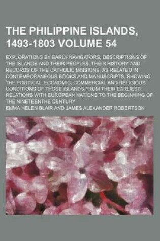 Cover of The Philippine Islands, 1493-1803 Volume 54; Explorations by Early Navigators, Descriptions of the Islands and Their Peoples, Their History and Records of the Catholic Missions, as Related in Contemporaneous Books and Manuscripts, Showing the Political, E