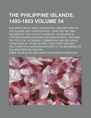 Book cover for The Philippine Islands, 1493-1803 Volume 54; Explorations by Early Navigators, Descriptions of the Islands and Their Peoples, Their History and Records of the Catholic Missions, as Related in Contemporaneous Books and Manuscripts, Showing the Political, E