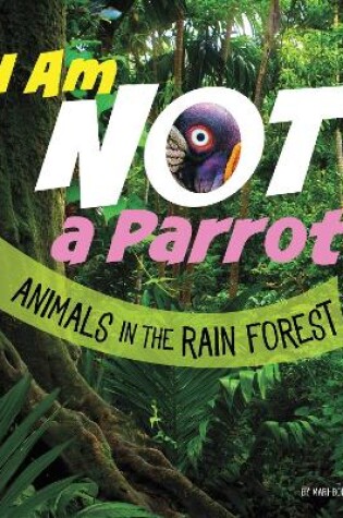 Cover of I Am Not A Parrot - Animals in the Rain Forest
