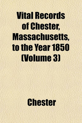 Book cover for Vital Records of Chester, Massachusetts, to the Year 1850 (Volume 3)