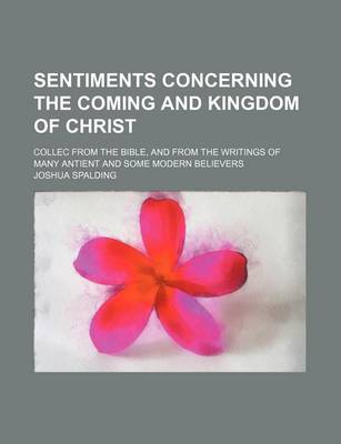Book cover for Sentiments Concerning the Coming and Kingdom of Christ; Collec from the Bible, and from the Writings of Many Antient and Some Modern Believers