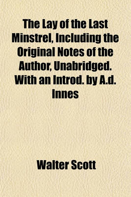 Book cover for The Lay of the Last Minstrel, Including the Original Notes of the Author, Unabridged. with an Introd. by A.D. Innes