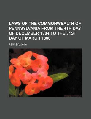 Book cover for Laws of the Commonwealth of Pennsylvania from the 4th Day of December 1804 to the 31st Day of March 1806