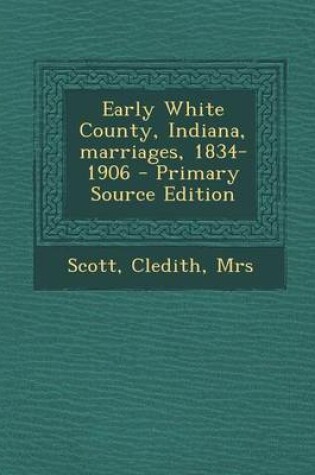 Cover of Early White County, Indiana, Marriages, 1834-1906