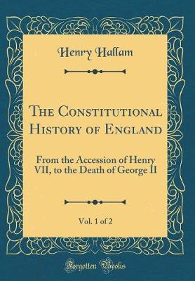 Book cover for The Constitutional History of England, Vol. 1 of 2