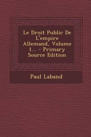 Cover of Le Droit Public de L'Empire Allemand, Volume 1...