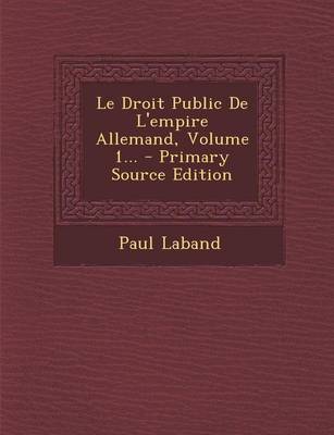 Book cover for Le Droit Public de L'Empire Allemand, Volume 1...