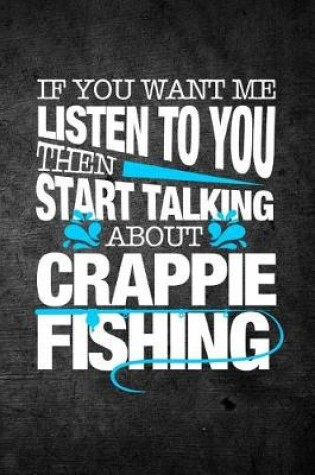 Cover of If You Want Me To Listen To You Then Start Talking About Crappie Fishing