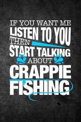 Book cover for If You Want Me To Listen To You Then Start Talking About Crappie Fishing