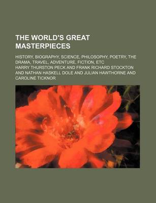 Book cover for The World's Great Masterpieces (Volume 4); History, Biography, Science, Philosophy, Poetry, the Drama, Travel, Adventure, Fiction, Etc