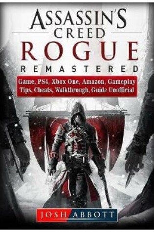 Cover of Assassins Creed Rogue Remastered Game, Ps4, Xbox One, Amazon, Gameplay, Tips, Cheats, Walkthrough, Guide Unofficial