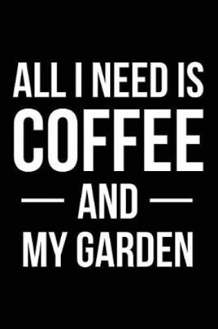 Cover of All I Need is Coffee and My Garden