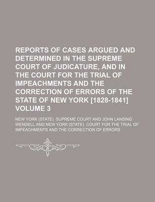 Book cover for Reports of Cases Argued and Determined in the Supreme Court of Judicature, and in the Court for the Trial of Impeachments and the Correction of Errors of the State of New York [1828-1841] Volume 3