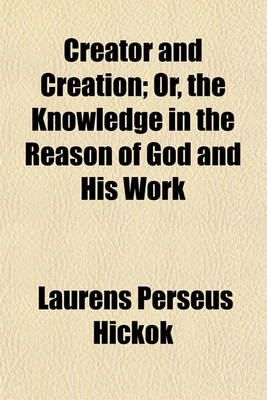 Book cover for Creator and Creation; Or, the Knowledge in the Reason of God and His Work