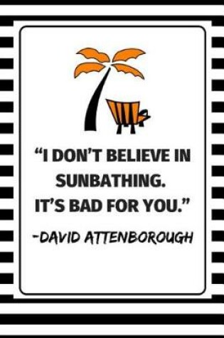 Cover of ''I Don't Believe In Sunbathing. It's Bad For You.'' - David Attenborough