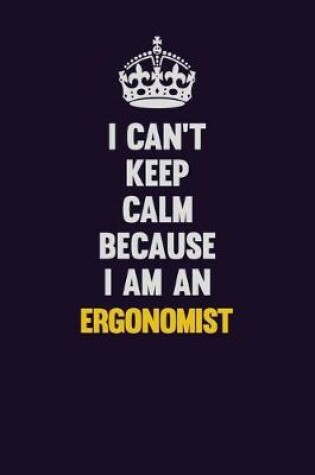 Cover of I can't Keep Calm Because I Am An Ergonomist