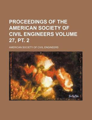 Book cover for Proceedings of the American Society of Civil Engineers Volume 27, PT. 2