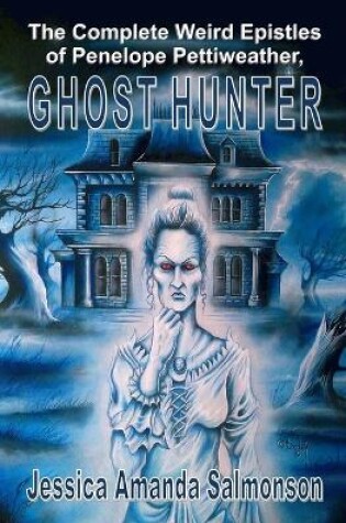 Cover of The Complete Weird Epistles of Penelope Pettiweather, Ghost Hunter