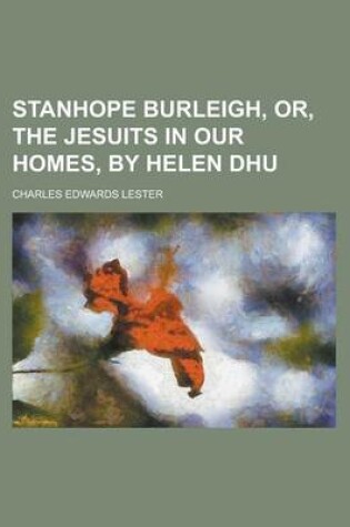 Cover of Stanhope Burleigh, Or, the Jesuits in Our Homes, by Helen Dhu