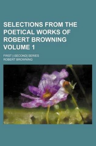 Cover of Selections from the Poetical Works of Robert Browning Volume 1; First [-Second] Series