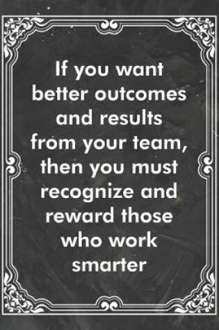 Cover of If you want better outcomes and results from your team, then you must recognize and reward those who work smarter