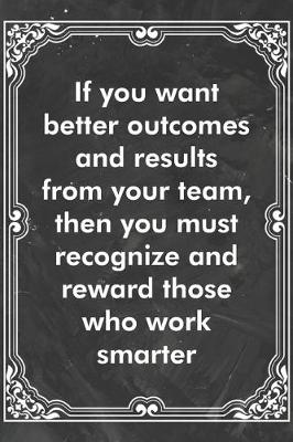 Book cover for If you want better outcomes and results from your team, then you must recognize and reward those who work smarter