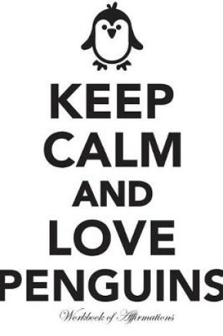 Cover of Keep Calm Love Penguins Workbook of Affirmations Keep Calm Love Penguins Workbook of Affirmations