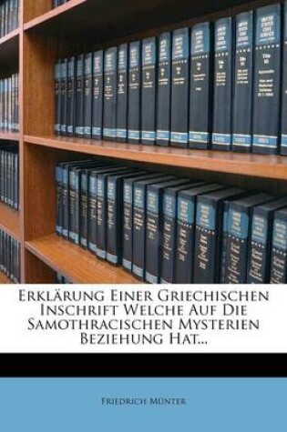 Cover of Erklarung Einer Griechischen Inschrift Welche Auf Die Samothracischen Mysterien Beziehung Hat...