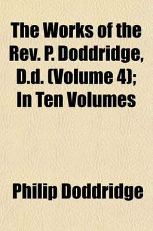 Cover of The Works of the REV. P. Doddridge, D.D. (Volume 4); In Ten Volumes