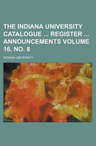 Cover of The Indiana University Catalogue Register Announcements Volume 16, No. 8