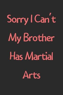 Book cover for Sorry I Can't My Brother Has Martial Arts