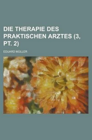 Cover of Die Therapie Des Praktischen Arztes (3, PT. 2 )