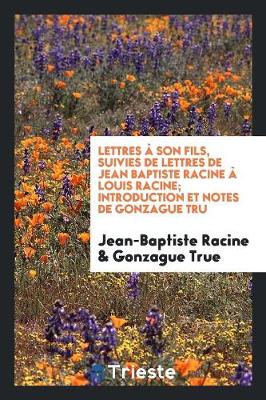 Book cover for Lettres A Son Fils, Suivies de Lettres de Jean Baptiste Racine A Louis Racine; Introduction Et Notes de Gonzague Truс