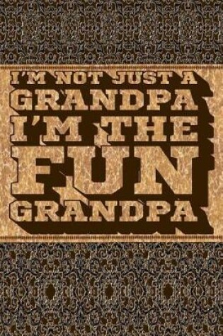 Cover of I'm Not Just a Grandpa I'm the Fun Grandpa
