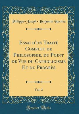 Book cover for Essai d'Un Traite Complet de Philosophie, Du Point de Vue Du Catholicisme Et Du Progres, Vol. 2 (Classic Reprint)