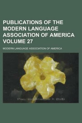 Cover of Publications of the Modern Language Association of America Volume 27