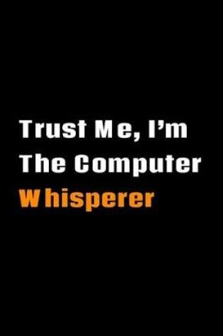 Cover of Trust Me, I'm The Computer Whisperer