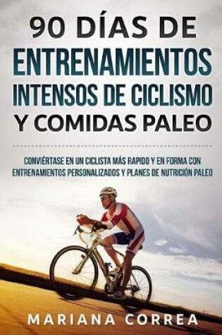 Cover of 90 DIAS DE ENTRENAMIENTOS INTENSOS DE CICLISMO y COMIDAS PALEO