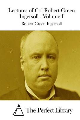 Book cover for Lectures of Col Robert Green Ingersoll - Volume I