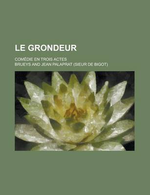 Book cover for Le Grondeur; Comedie En Trois Actes