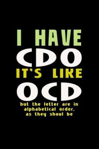 Cover of I have CDO it's like OCD but the letters are in alphabetical order, as they should be
