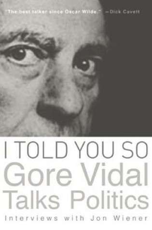 Cover of I Told You So: Gore Vidal Talks Politics: Interviews with Jon Wiener