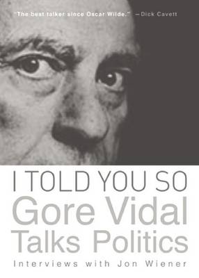 Book cover for I Told You So: Gore Vidal Talks Politics: Interviews with Jon Wiener