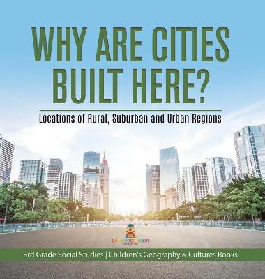 Cover of Why Are Cities Built Here? Locations of Rural, Suburban and Urban Regions 3rd Grade Social Studies Children's Geography & Cultures Books