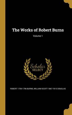 Book cover for The Works of Robert Burns; Volume 1